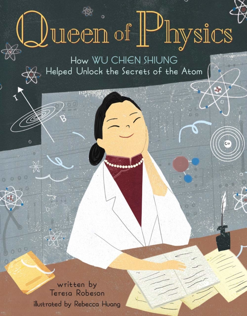 Queen of Physics How Wu Chien Shiung Helped Unlock the Secrets of the Atom by Teresa Robeson book cover