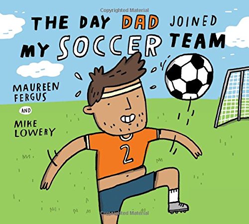 The Day Dad Joined My Soccer Team by Maureen Fergus and Mike Lowery book cover