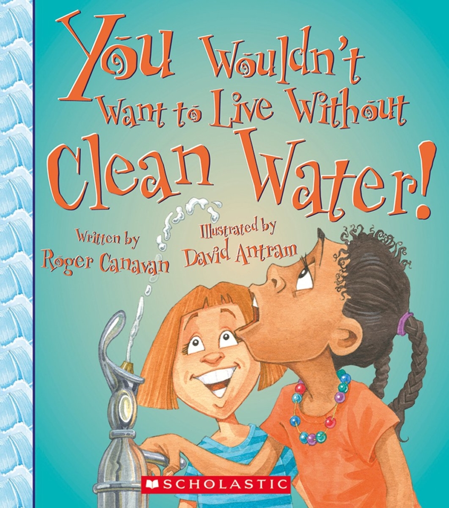 You Wouldn't Want to Live Without Clean Water! by Roger Canavan book cover